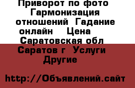 Приворот по фото. Гармонизация отношений. Гадание онлайн. › Цена ­ 1 - Саратовская обл., Саратов г. Услуги » Другие   